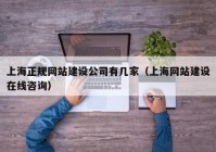 上海正规网站建设公司有几家（上海网站建设在线咨询）