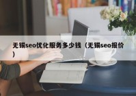 无锡seo优化服务多少钱（无锡seo报价）