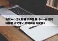 百度seo优化排名软件免费（seo百度网站排名研究中心关键词首页优化）