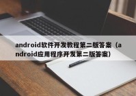 android软件开发教程第二版答案（android应用程序开发第二版答案）